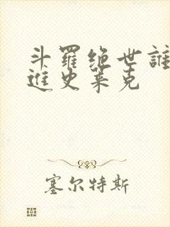 斗罗绝世谁让他进史莱克