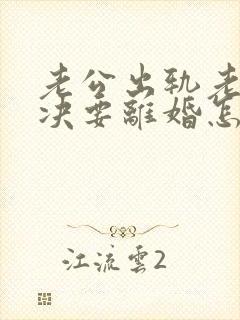 老公出轨老婆坚决要离婚怎么挽回呢