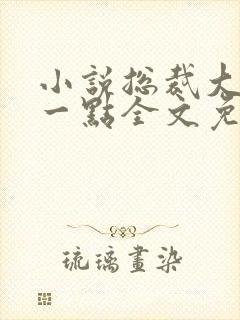 小说总裁大人轻一点全文免费阅读