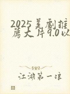 2025美剧推荐大片9.0以上评分