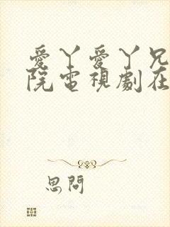 爱丫爱丫兄妹影院电视剧在线观看