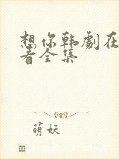 想你韩剧在线观看全集