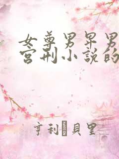 女尊男卑男人被宫刑小说的小说