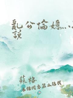 乱公伦媳..小说