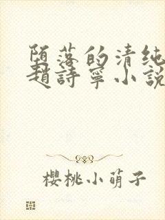 堕落的清纯校花赵诗宁小说阅读