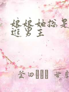 娘娘她总是不上进男主