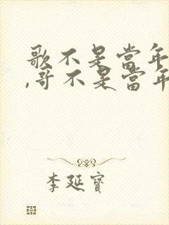 歌不是当年的歌,哥不是当年的哥