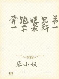 奔跑吧兄弟第十一季最新一期