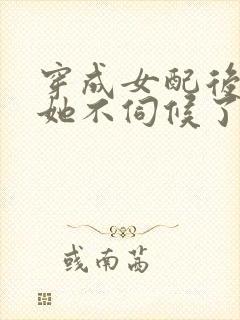 穿成女配后公主她不伺候了免费阅读