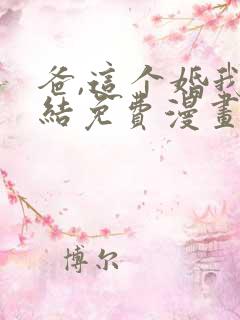 爸,这个婚我不结免费漫画下拉式