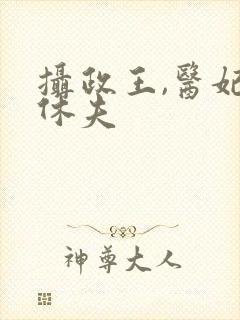 摄政王,医妃要休夫