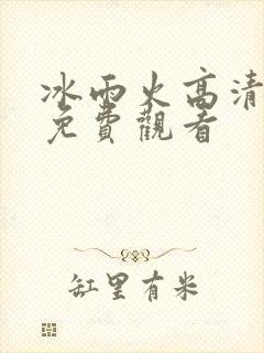 冰雨火高清全集免费观看