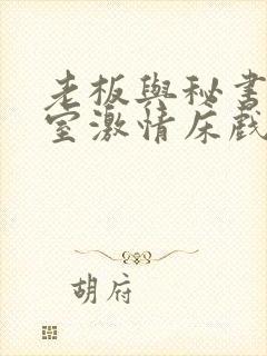 老板与秘书办公室激情床戏视频