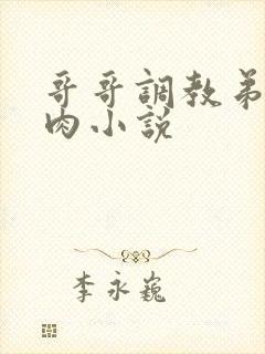 哥哥调教弟弟真肉小说