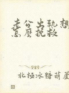 老公出轨想离婚怎么挽救