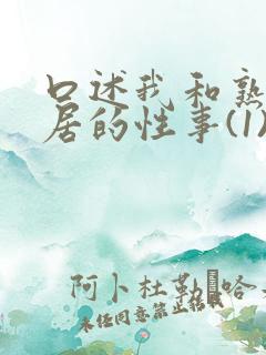 口述我和熟妇邻居的性事(1)