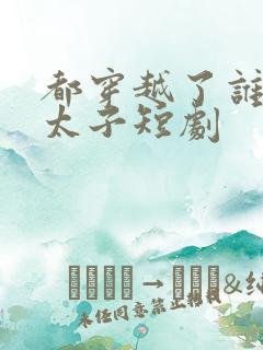 都穿越了谁还当太子短剧