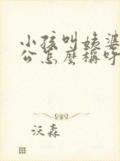 小孩叫姨婆的老公怎么称呼