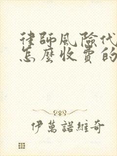 律师风险代理是怎么收费的