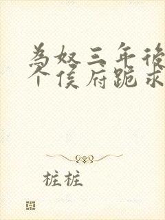 为奴三年后,整个侯府跪求我原谅更新