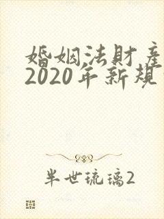婚姻法财产分配2020年新规定