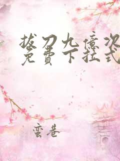拔刀九亿次漫画免费下拉式奇漫屋