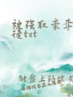 被强取豪夺多年后txt