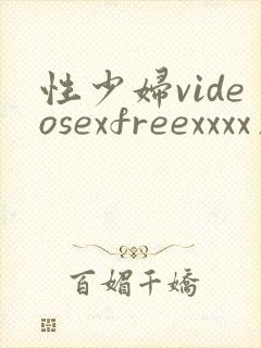 性少妇videosexfreexxxx片大滥交