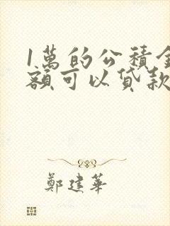 1万的公积金余额可以贷款多少?