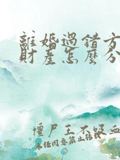 离婚过错方出轨财产怎么分割