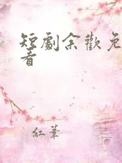 短剧余欢免费观看