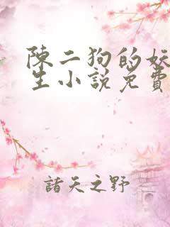 陈二狗的妖孽人生小说免费下载
