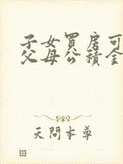 子女买房可以用父母公积金贷款