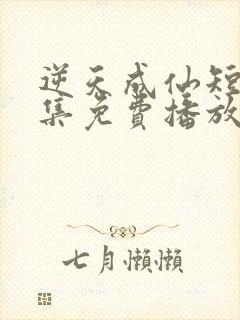 逆天成仙短剧全集免费播放