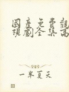 国产免费观看电视剧全集高清