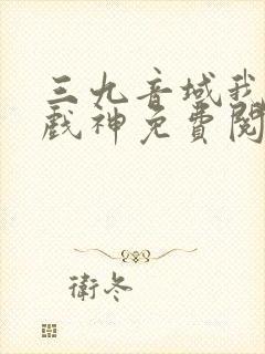 三九音域我不是戏神免费阅读