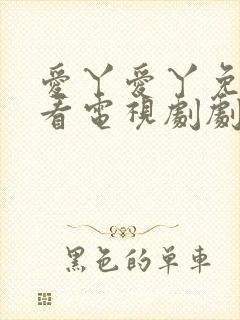 爱丫爱丫免费观看电视剧剧情