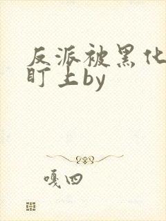 反派被黑化主角盯上by