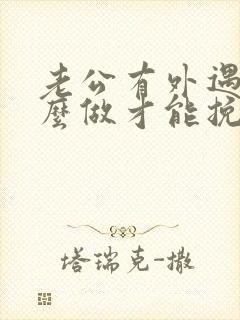 老公有外遇我怎么做才能挽回婚姻