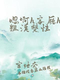 嗯啊h客厅hh粗汉双性