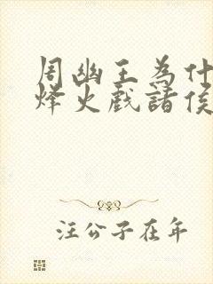 周幽王为什么要烽火戏诸侯