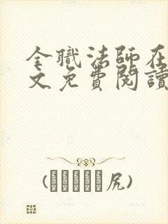 全职法师在线全文免费阅读