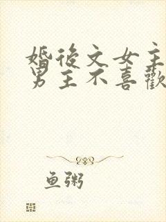 婚后文女主以为男主不喜欢她