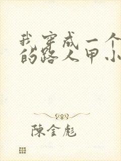 我穿成一个漂亮的路人甲小说