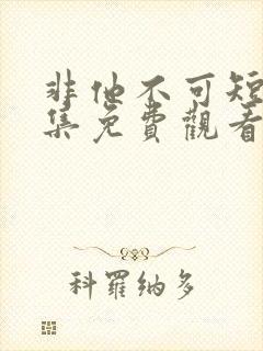 非他不可短剧全集免费观看