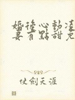 婚后心动凌总追妻有点甜免费阅读全文