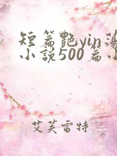 短篇艳yin荡小说500篇小说