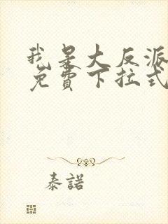 我是大反派漫画免费下拉式六漫画