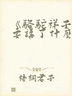 《骆驼祥子》主要讲了什么