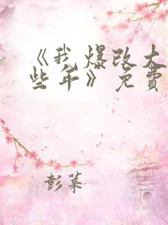 《我爆改大佬那些年》免费阅读全文